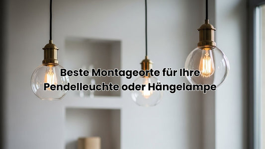Beste Montageorte für Ihre Pendelleuchte oder Hängelampe
